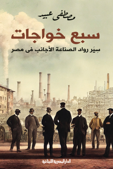 سبع خواجات_سير راد الصناعة الأجانب فى مصر