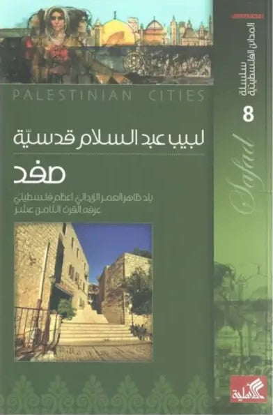 سلسلة المدائن الفلسطينية - صفد بلد ظاهر العمر الزيداني أعظم فلسطيني عرفه القرن الثامن عشر